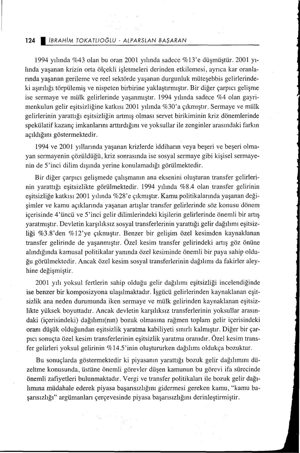 birbirine yaklaştrmştr. Bir diğer çarpc gelişme ise sermaye ve mülk gelirlerinde yaşanmştr. 994 ylnda sadece %4 olan gayrimenkulun gelir eşitsizliğine katks 200 ylnda %30'a çkmştr.