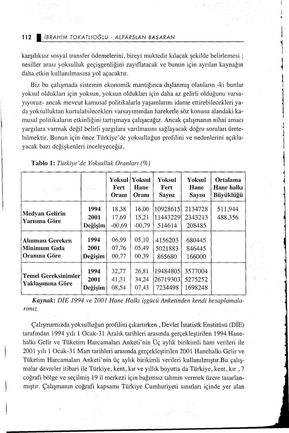 Biz bu çalşmada sistemin ekonomik mantğnca dşlanmş olanlarn -ki bunlar yoksul olduklar için yoksun, yoksun olduklar için daha az gelirli olduğunu varsayyoruz- ancak mevcut kamusal politikalarla