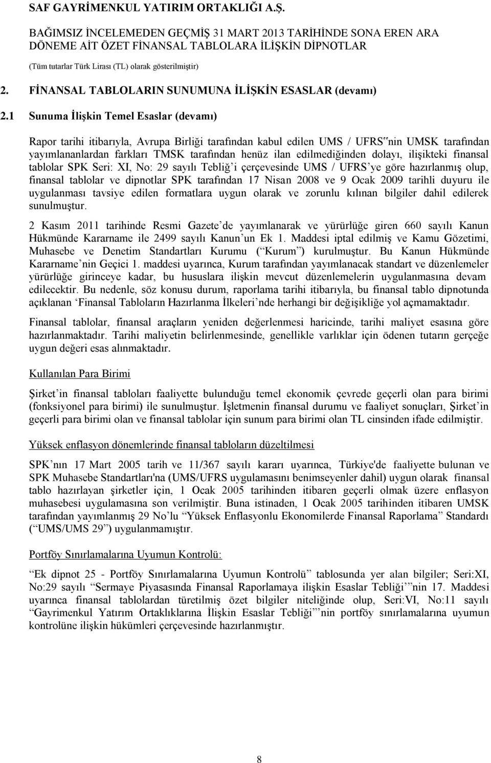 edilmediğinden dolayı, ilişikteki finansal tablolar SPK Seri: XI, No: 29 sayılı Tebliğ i çerçevesinde UMS / UFRS ye göre hazırlanmış olup, finansal tablolar ve dipnotlar SPK tarafından 17 Nisan 2008