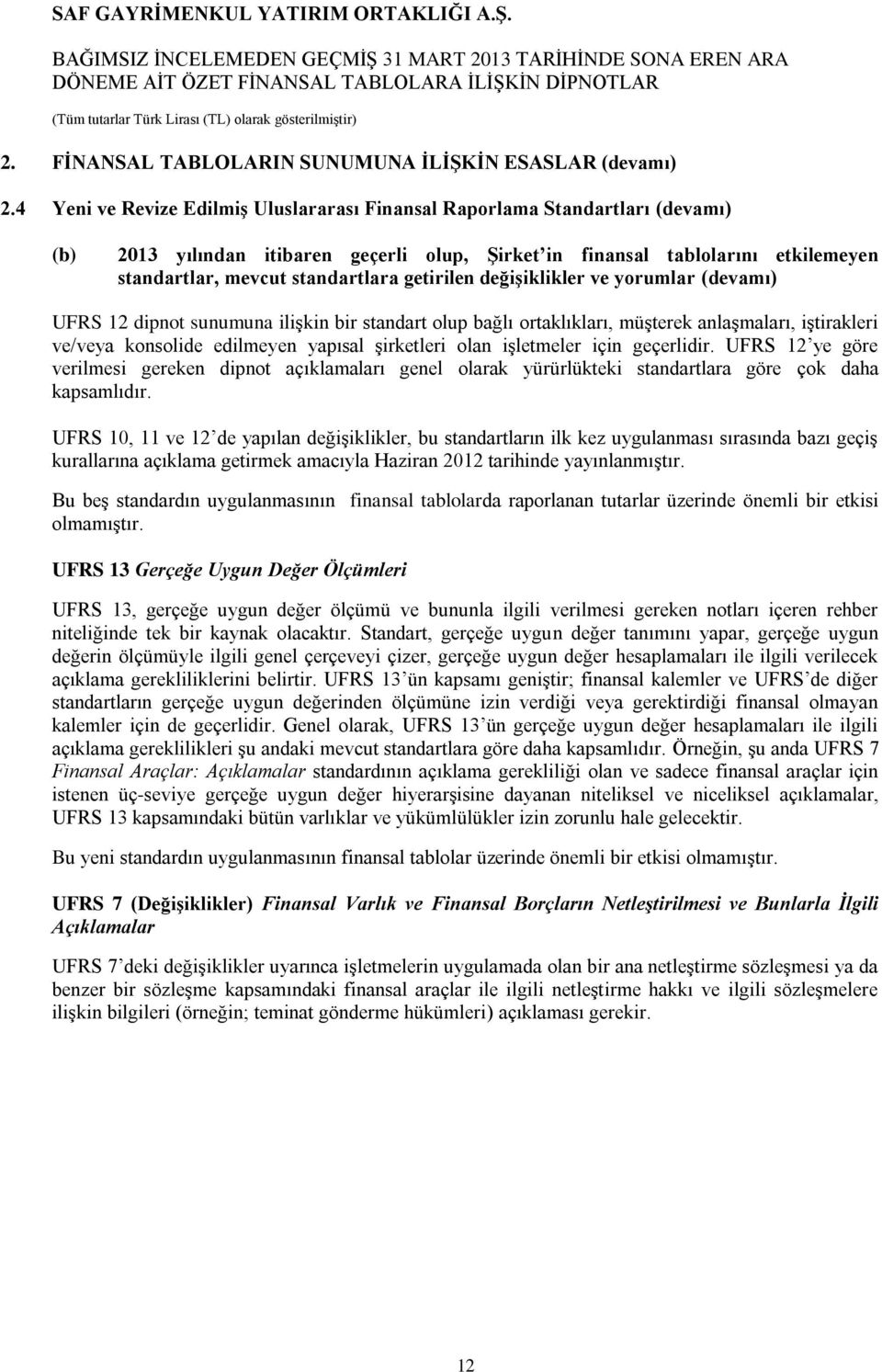 getirilen değişiklikler ve yorumlar (devamı) UFRS 12 dipnot sunumuna ilişkin bir standart olup bağlı ortaklıkları, müşterek anlaşmaları, iştirakleri ve/veya konsolide edilmeyen yapısal şirketleri