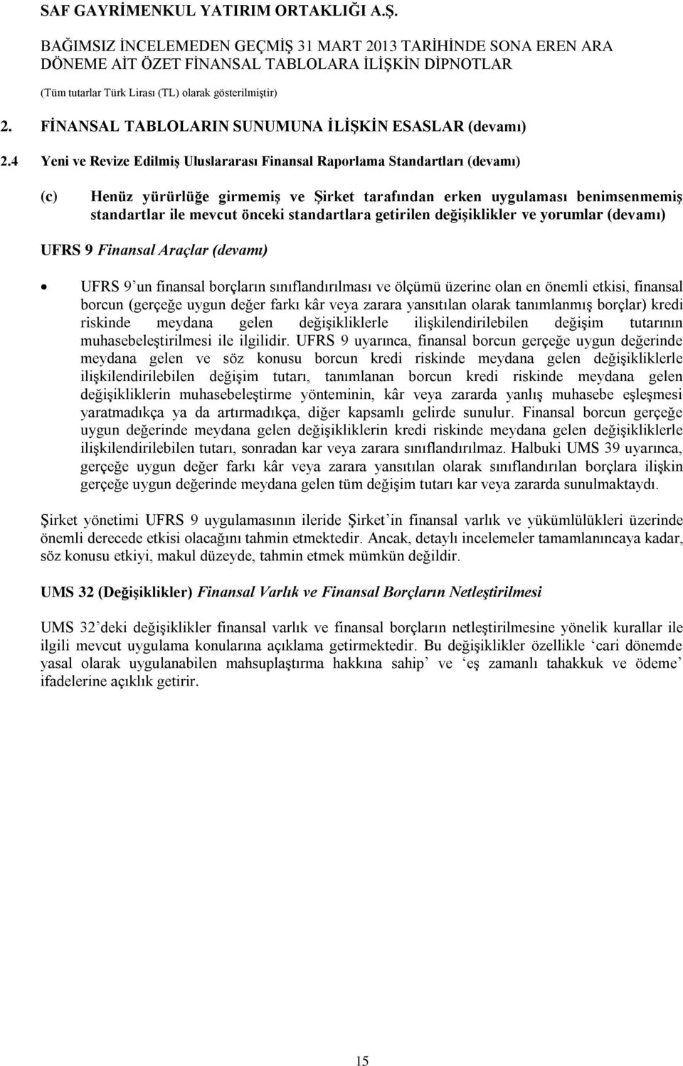 standartlara getirilen değişiklikler ve yorumlar (devamı) UFRS 9 Finansal Araçlar (devamı) UFRS 9 un finansal borçların sınıflandırılması ve ölçümü üzerine olan en önemli etkisi, finansal borcun