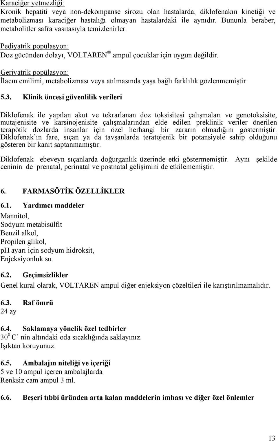 Geriyatrik popülasyon: İlacın emilimi, metabolizması veya atılmasında yaşa bağlı farklılık gözlenmemiştir 5.3.