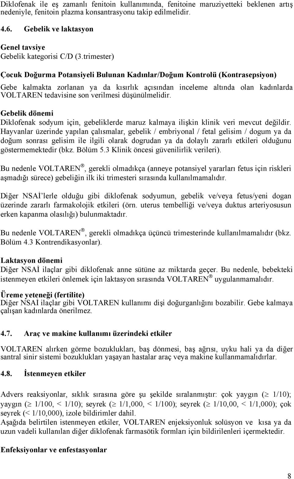 trimester) Çocuk Doğurma Potansiyeli Bulunan Kadınlar/Doğum Kontrolü (Kontrasepsiyon) Gebe kalmakta zorlanan ya da kısırlık açısından inceleme altında olan kadınlarda VOLTAREN tedavisine son