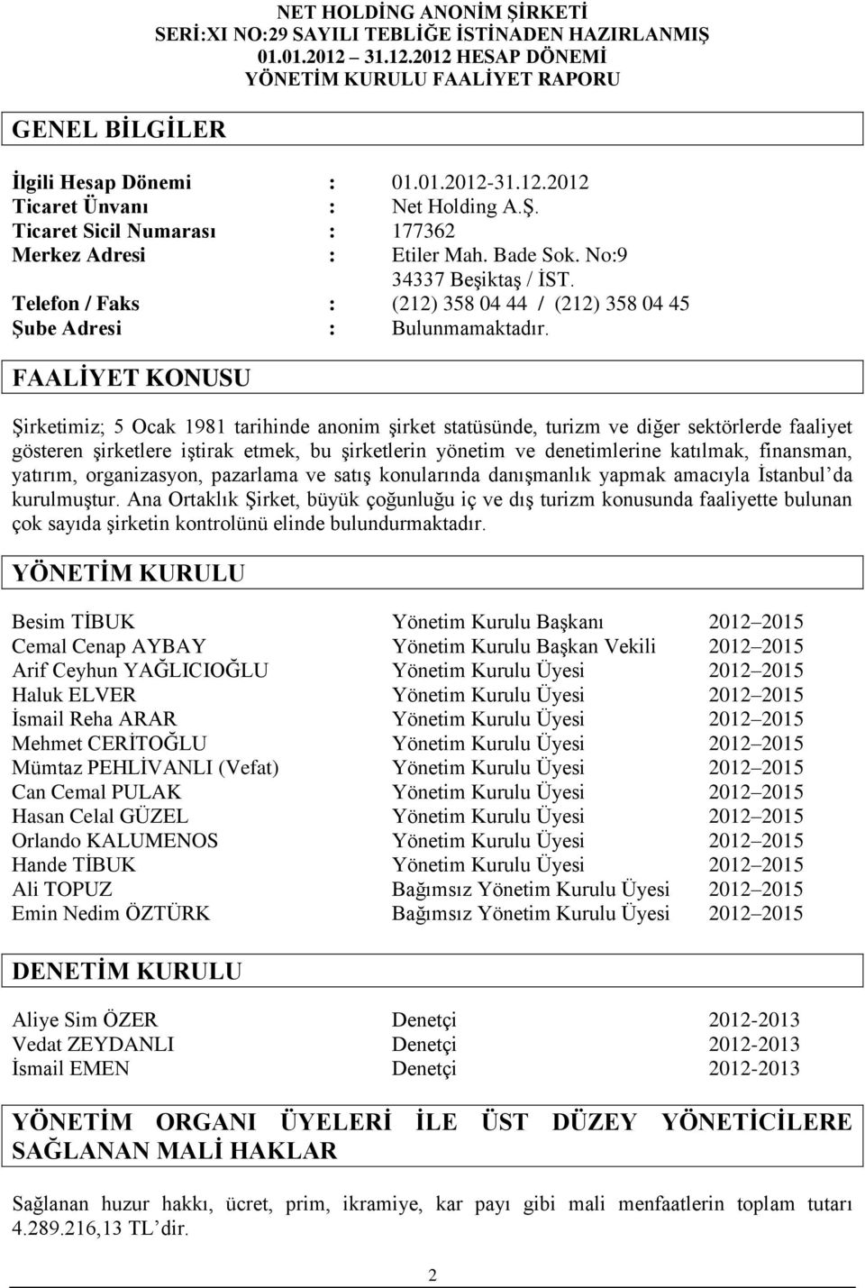 FAALİYET KONUSU Şirketimiz; 5 Ocak 1981 tarihinde anonim şirket statüsünde, turizm ve diğer sektörlerde faaliyet gösteren şirketlere iştirak etmek, bu şirketlerin yönetim ve denetimlerine katılmak,