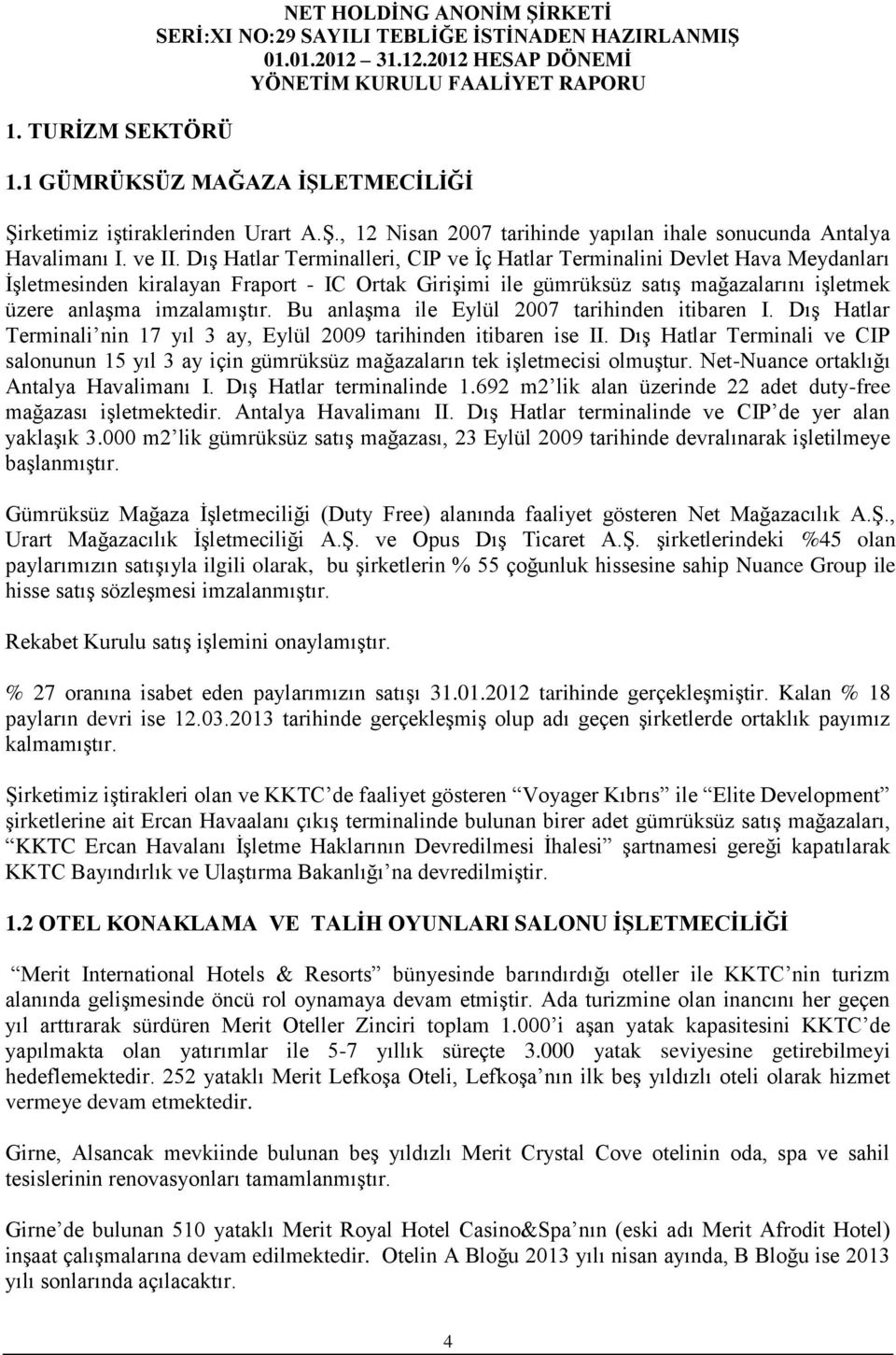 Bu anlaşma ile Eylül 2007 tarihinden itibaren I. Dış Hatlar Terminali nin 17 yıl 3 ay, Eylül 2009 tarihinden itibaren ise II.