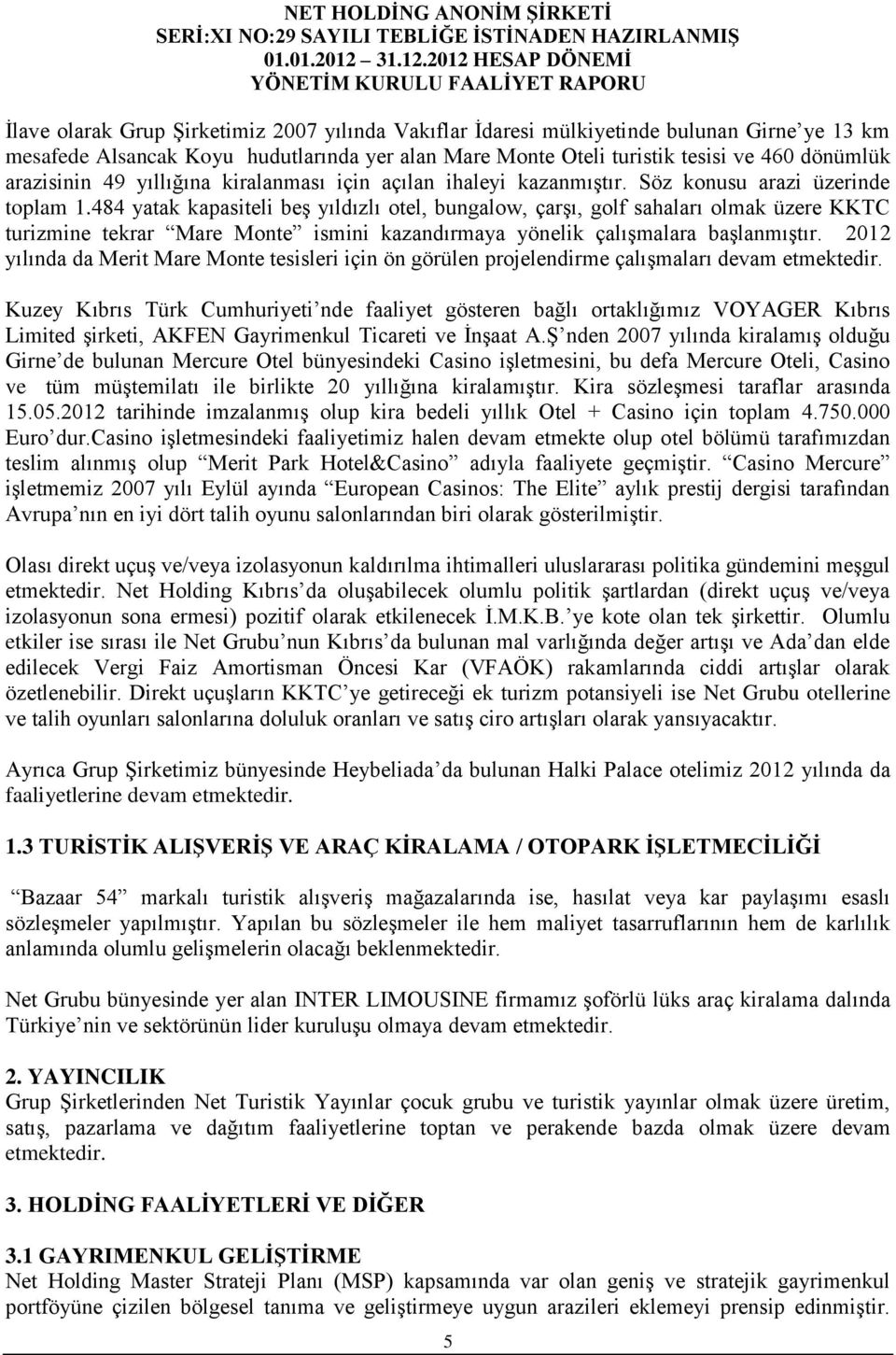 484 yatak kapasiteli beş yıldızlı otel, bungalow, çarşı, golf sahaları olmak üzere KKTC turizmine tekrar Mare Monte ismini kazandırmaya yönelik çalışmalara başlanmıştır.