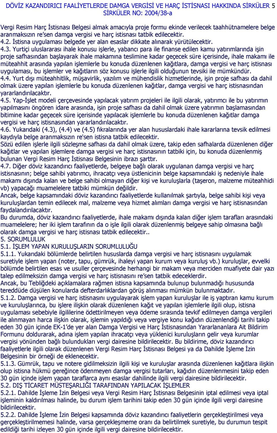 Yurtiçi uluslararası ihale konusu işlerle, yabancı para ile finanse edilen kamu yatırımlarında işin proje safhasından başlayarak ihale makamına teslimine kadar geçecek süre içerisinde, ihale makamı