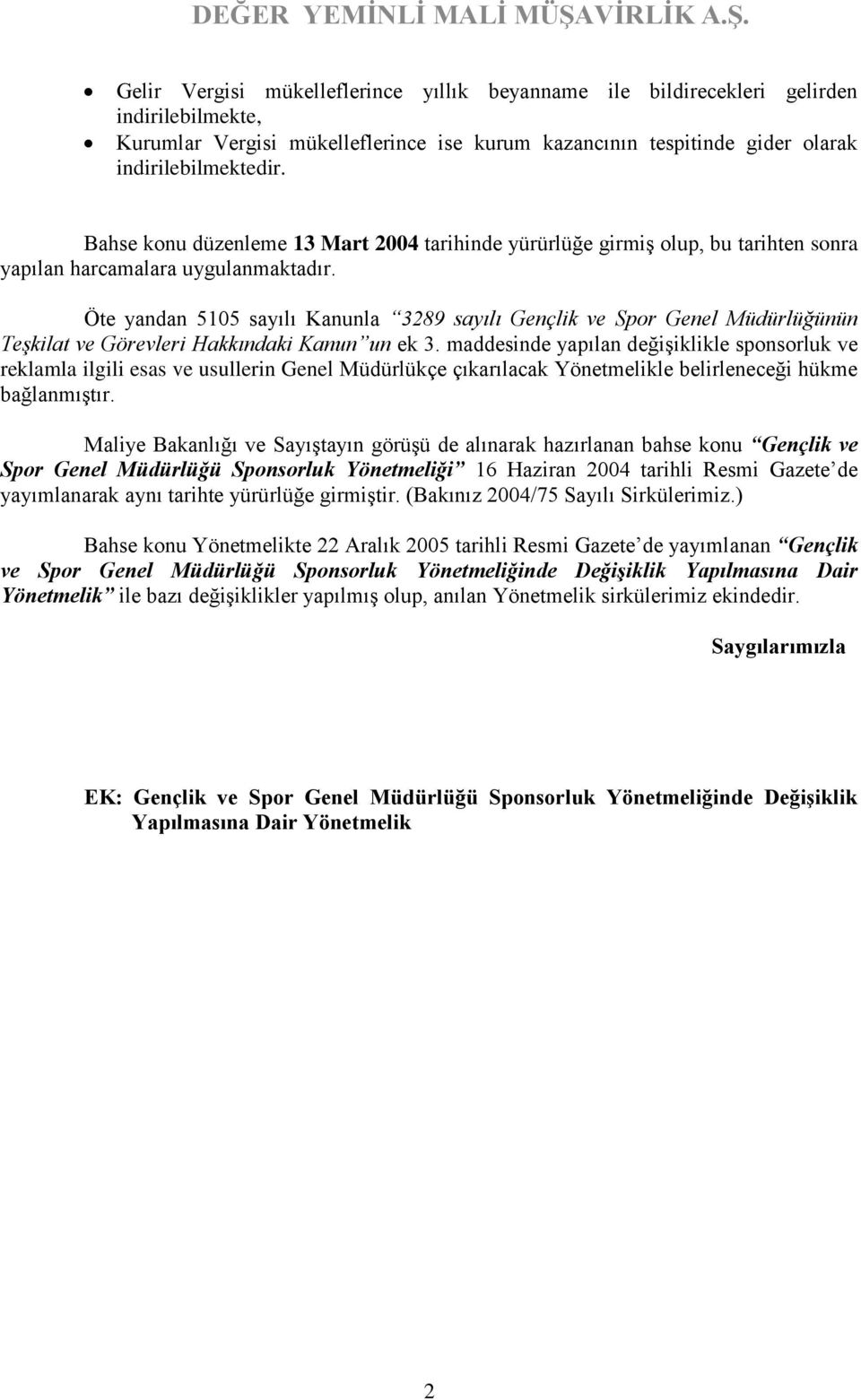 Öte yandan 5105 sayılı Kanunla 3289 sayılı Gençlik ve Spor Genel Müdürlüğünün Teşkilat ve Görevleri Hakkındaki Kanun un ek 3.