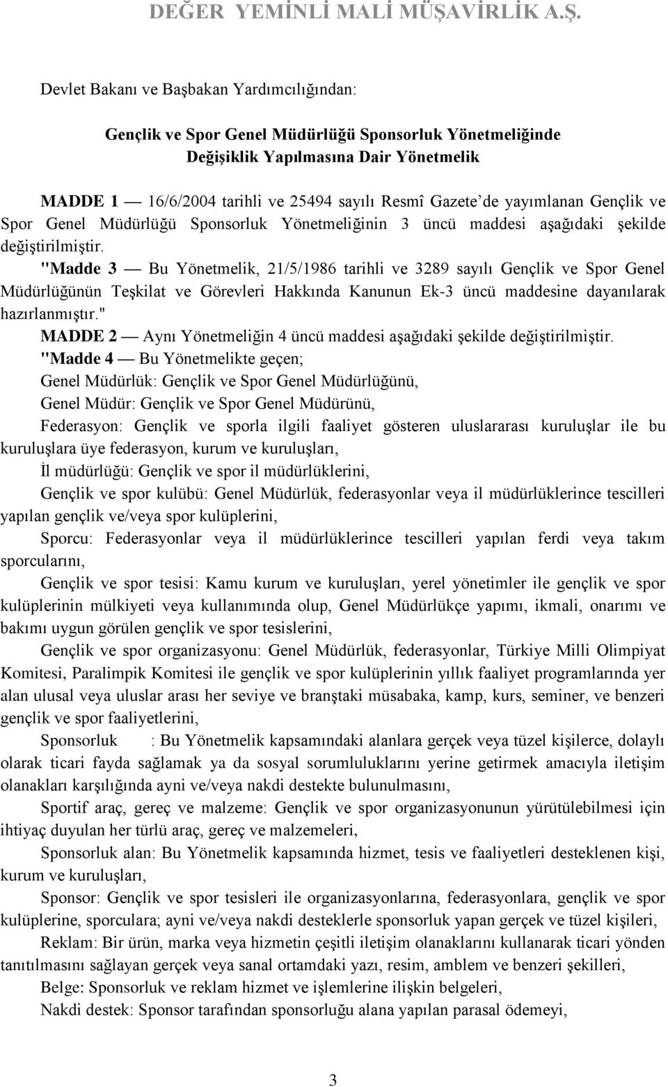 "Madde 3 Bu Yönetmelik, 21/5/1986 tarihli ve 3289 sayılı Gençlik ve Spor Genel Müdürlüğünün Teşkilat ve Görevleri Hakkında Kanunun Ek-3 üncü maddesine dayanılarak hazırlanmıştır.