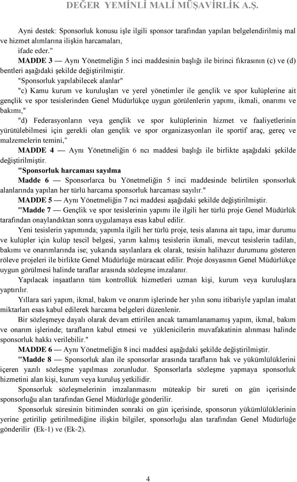 "Sponsorluk yapılabilecek alanlar" "c) Kamu kurum ve kuruluşları ve yerel yönetimler ile gençlik ve spor kulüplerine ait gençlik ve spor tesislerinden Genel Müdürlükçe uygun görülenlerin yapımı,