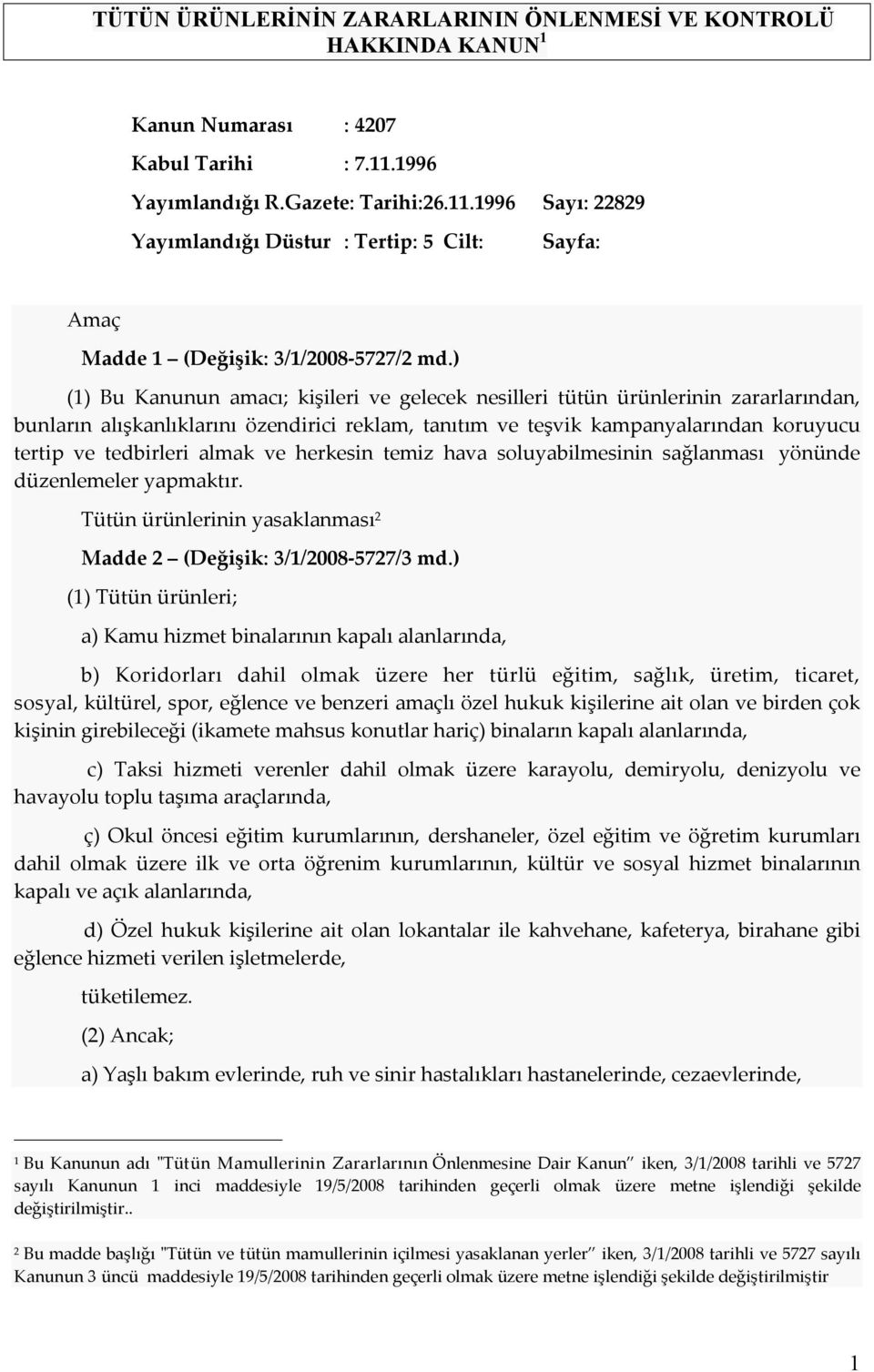 ) (1) Bu Kanunun amacı; kişileri ve gelecek nesilleri tütün ürünlerinin zararlarından, bunların alışkanlıklarını özendirici reklam, tanıtım ve teşvik kampanyalarından koruyucu tertip ve tedbirleri