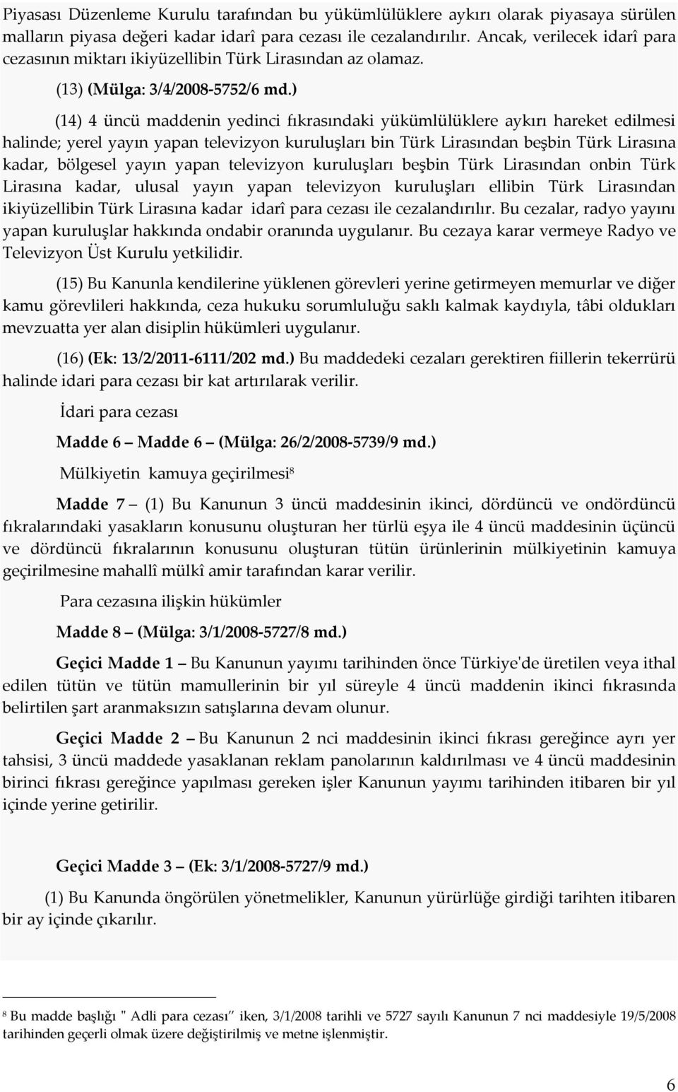 ) (14) 4 üncü maddenin yedinci fıkrasındaki yükümlülüklere aykırı hareket edilmesi halinde; yerel yayın yapan televizyon kuruluşları bin Türk Lirasından beşbin Türk Lirasına kadar, bölgesel yayın