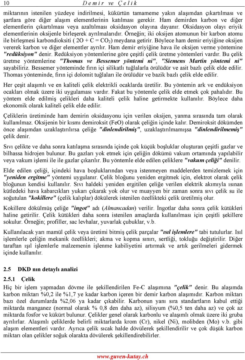 Örneğin; iki oksijen atomunun bir karbon atomu ile birleşmesi karbondioksiti ( 2O C = CO 2 ) meydana getirir. Böylece ham demir eriyiğine oksijen vererek karbon ve diğer elementler ayrılır.