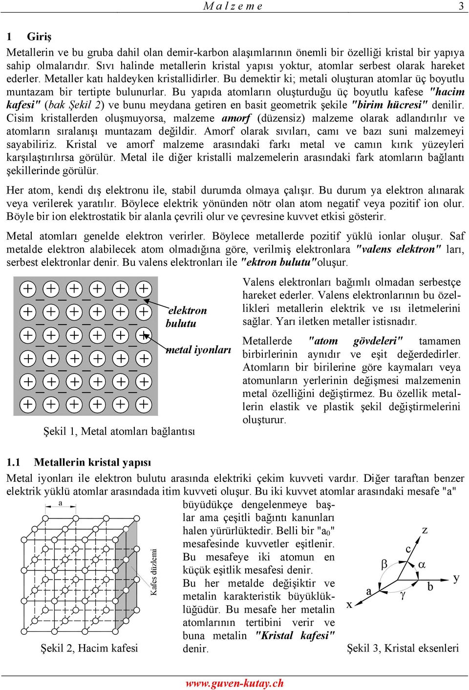 Bu demektir ki; metali oluşturan atomlar üç boyutlu muntazam bir tertipte bulunurlar.