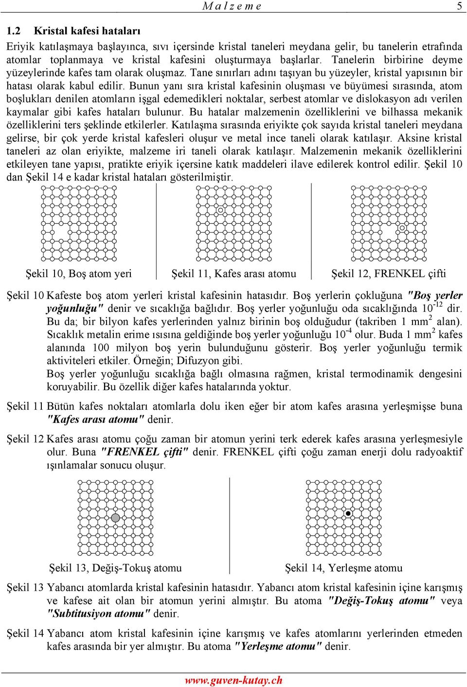 Tanelerin birbirine deyme yüzeylerinde kafes tam olarak oluşmaz. Tane sınırları adını taşıyan bu yüzeyler, kristal yapısının bir hatası olarak kabul edilir.