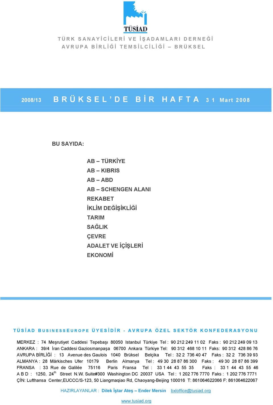 90 212 249 11 02 Faks : 90 212 249 09 13 ANKARA : 39/4 İran Caddesi Gaziosmanpaşa 06700 Ankara Türkiye Tel: 90 312 468 10 11 Faks: 90 312 428 86 76 AVRUPA BİRLİĞİ : 13 Avenue des Gaulois 1040 Brüksel