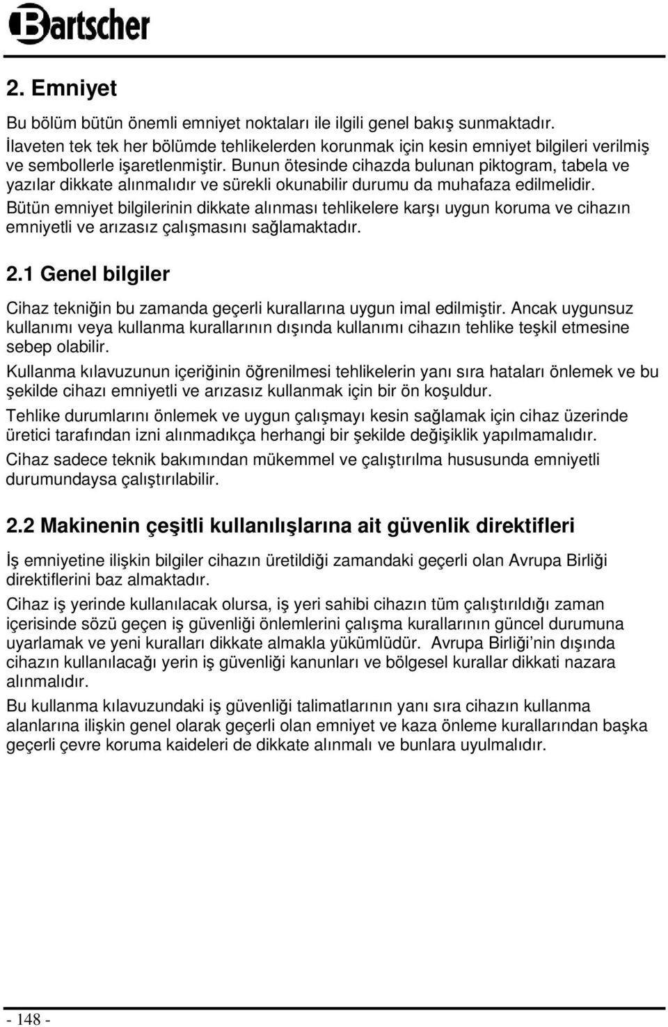 Bunun ötesinde cihazda bulunan piktogram, tabela ve yazılar dikkate alınmalıdır ve sürekli okunabilir durumu da muhafaza edilmelidir.