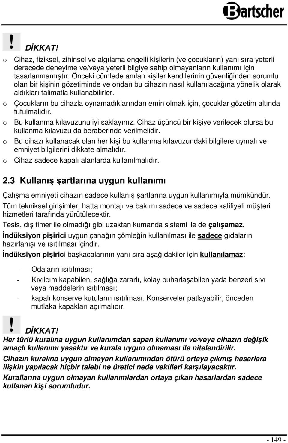 o Çocukların bu cihazla oynamadıklarından emin olmak için, çocuklar gözetim altında tutulmalıdır. o Bu kullanma kılavuzunu iyi saklayınız.