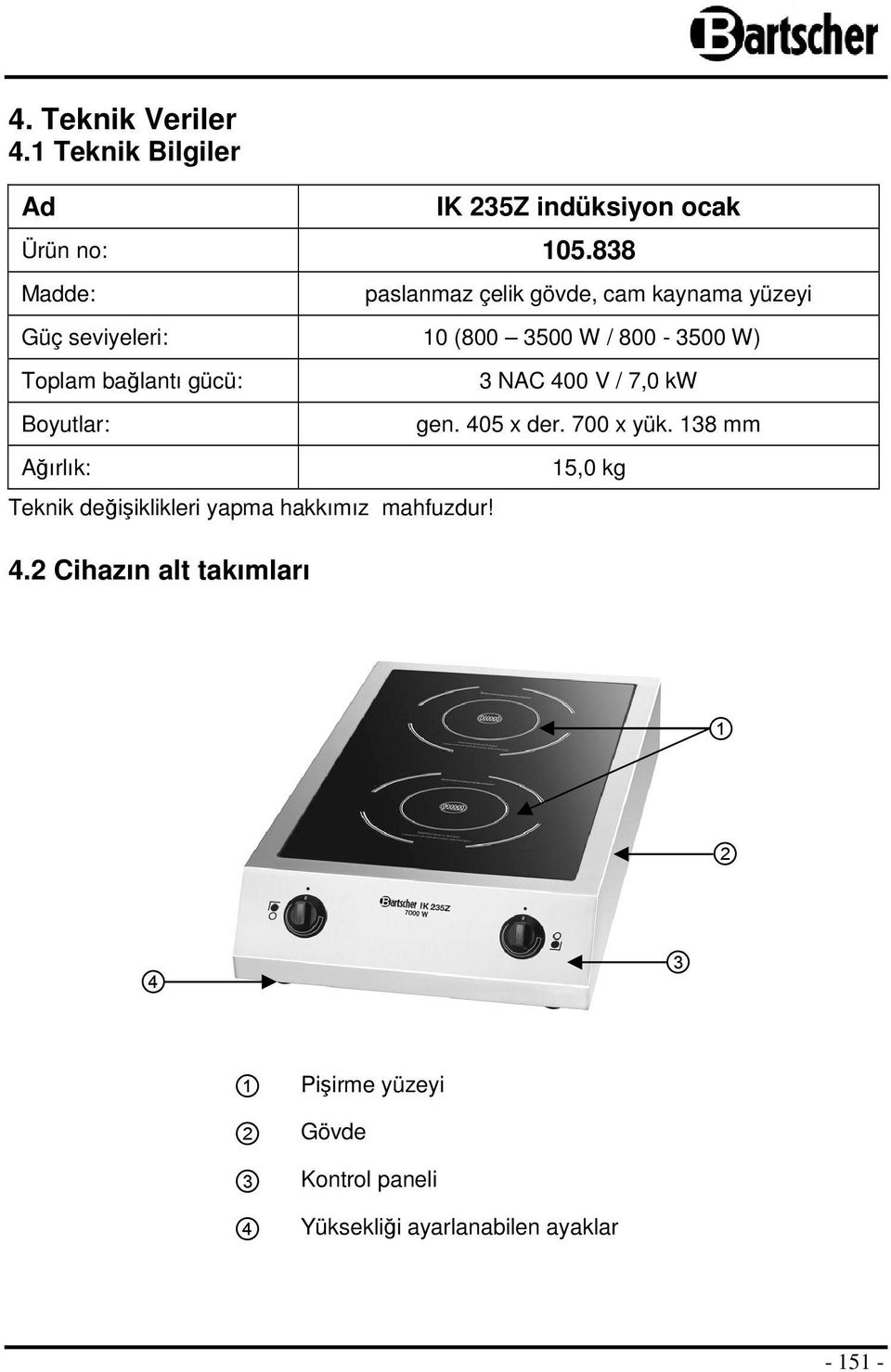 bağlantı gücü: Boyutlar: Ağırlık: Teknik değişiklikleri yapma hakkımız mahfuzdur! 4.