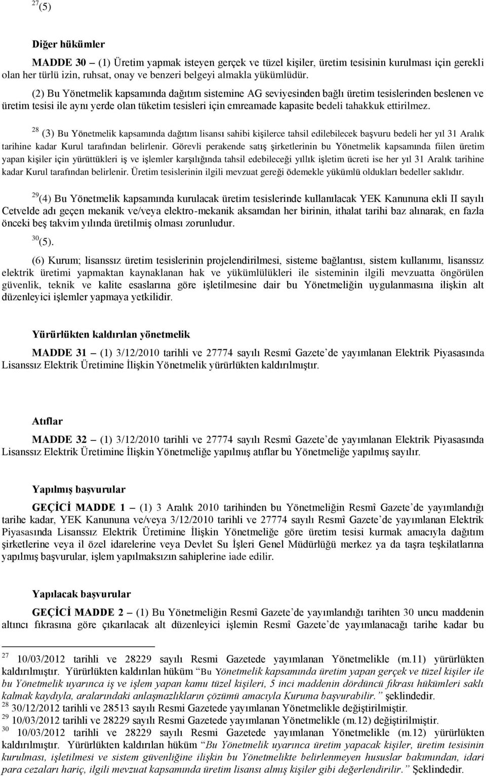 ettirilmez. 28 (3) Bu Yönetmelik kapsamında dağıtım lisansı sahibi kişilerce tahsil edilebilecek başvuru bedeli her yıl 31 Aralık tarihine kadar Kurul tarafından belirlenir.