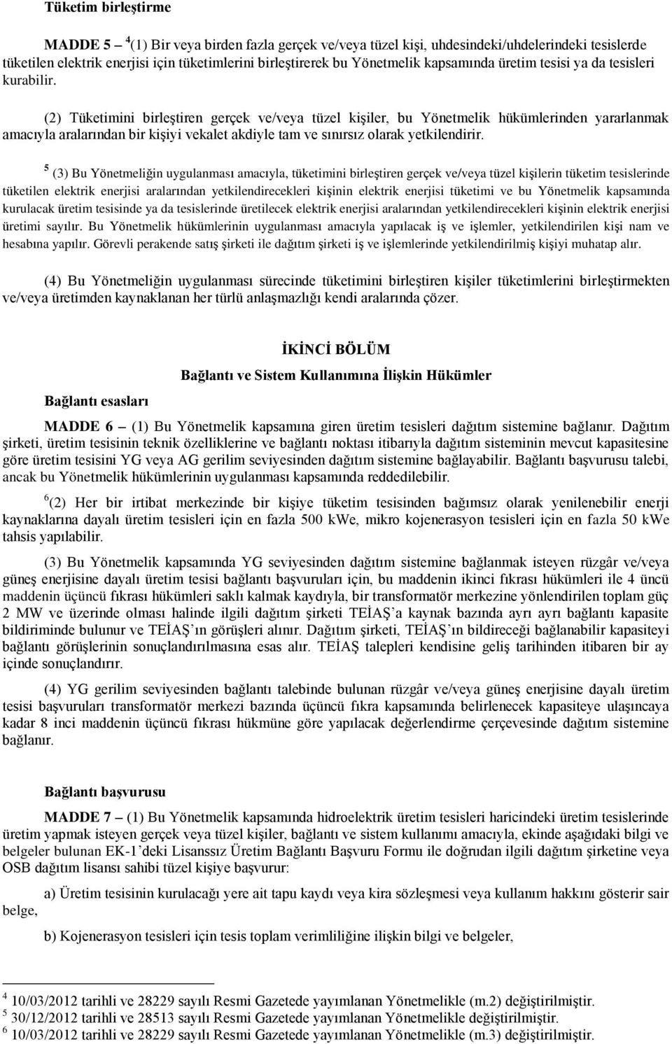 (2) Tüketimini birleģtiren gerçek ve/veya tüzel kiģiler, bu Yönetmelik hükümlerinden yararlanmak amacıyla aralarından bir kiģiyi vekalet akdiyle tam ve sınırsız olarak yetkilendirir.