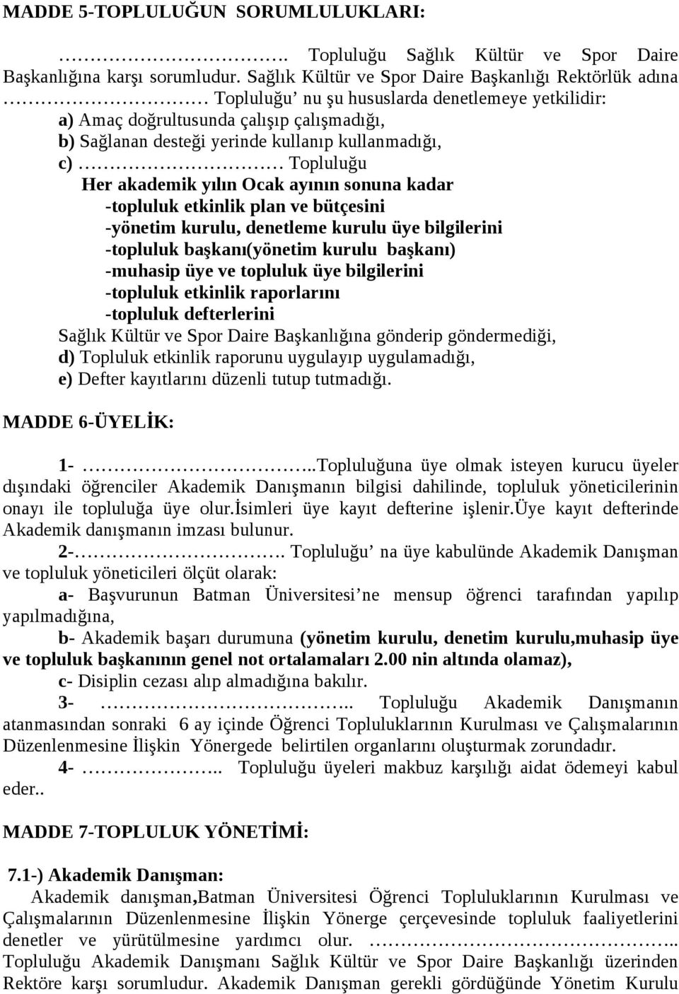 c) Topluluğu Her akademik yılın Ocak ayının sonuna kadar -topluluk etkinlik plan ve bütçesini -yönetim kurulu, denetleme kurulu üye bilgilerini -topluluk başkanı(yönetim kurulu başkanı) -muhasip üye