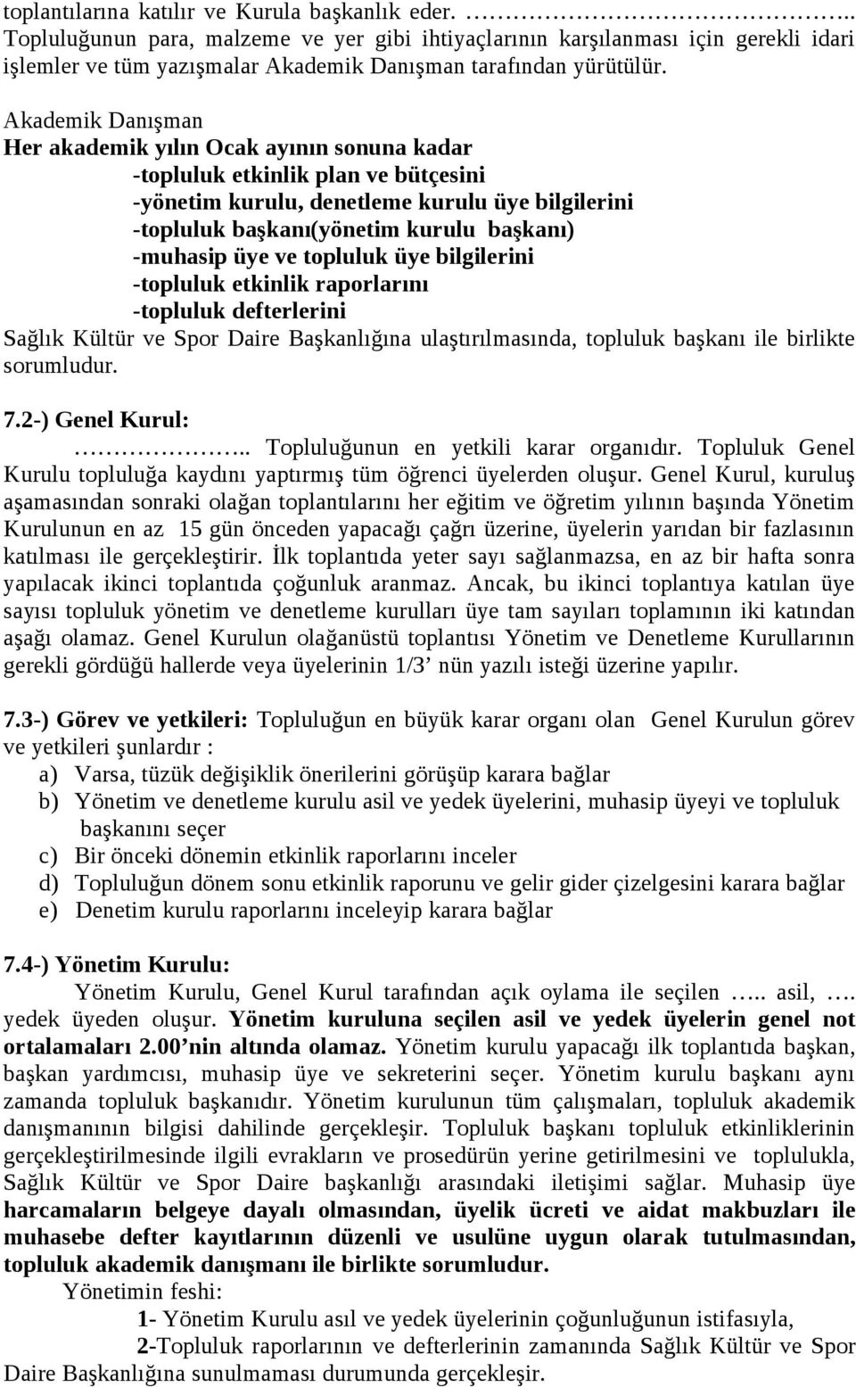 Akademik Danışman Her akademik yılın Ocak ayının sonuna kadar -topluluk etkinlik plan ve bütçesini -yönetim kurulu, denetleme kurulu üye bilgilerini -topluluk başkanı(yönetim kurulu başkanı) -muhasip