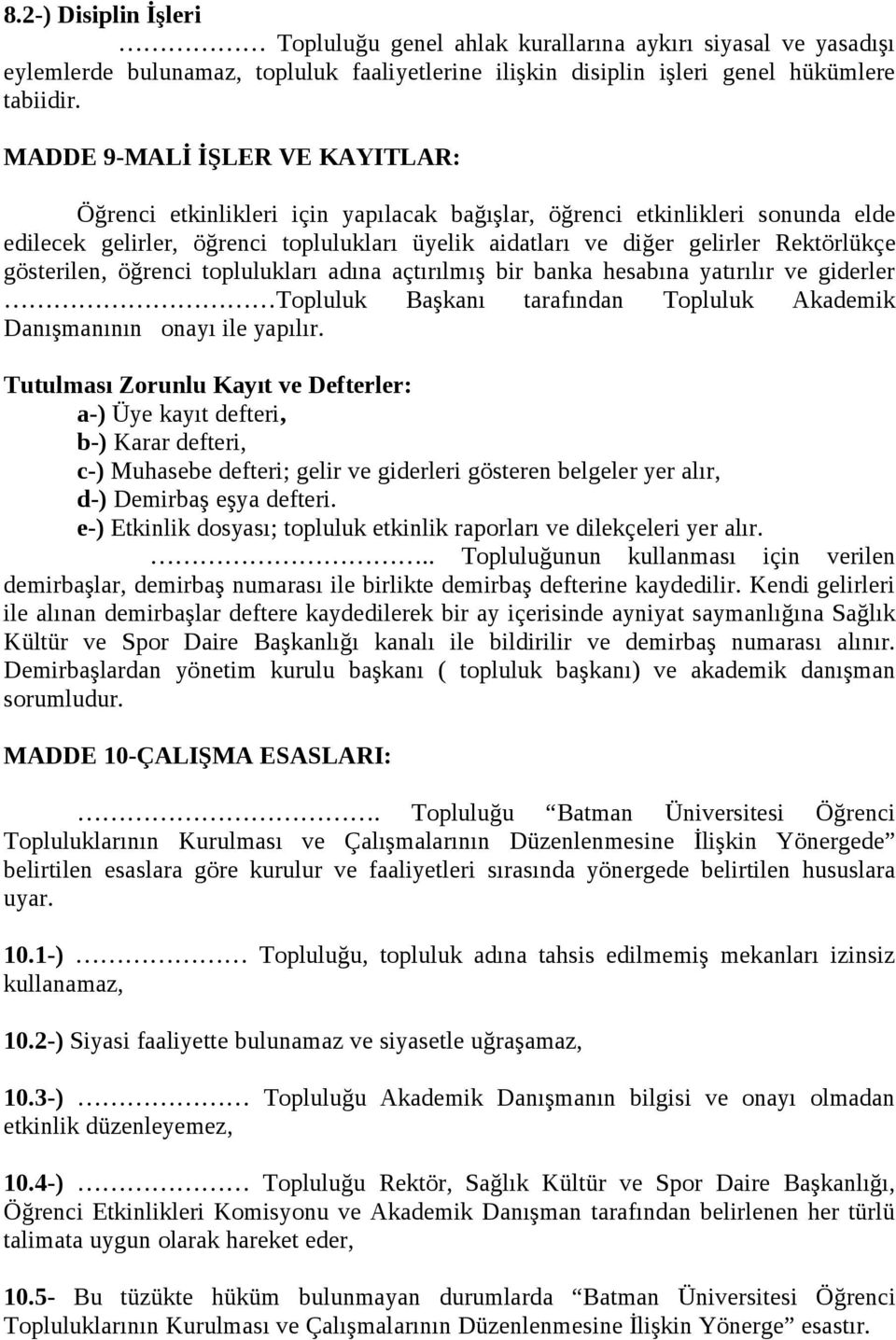 gösterilen, öğrenci toplulukları adına açtırılmış bir banka hesabına yatırılır ve giderler Topluluk Başkanı tarafından Topluluk Akademik Danışmanının onayı ile yapılır.