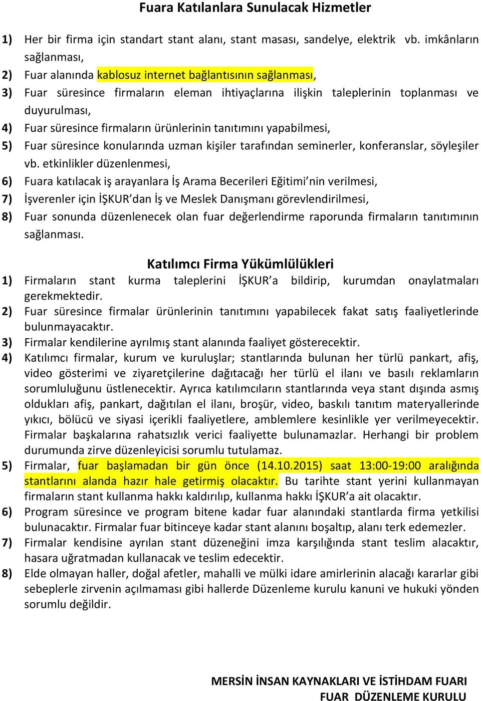 firmaların ürünlerinin tanıtımını yapabilmesi, 5) Fuar süresince konularında uzman kişiler tarafından seminerler, konferanslar, söyleşiler vb.