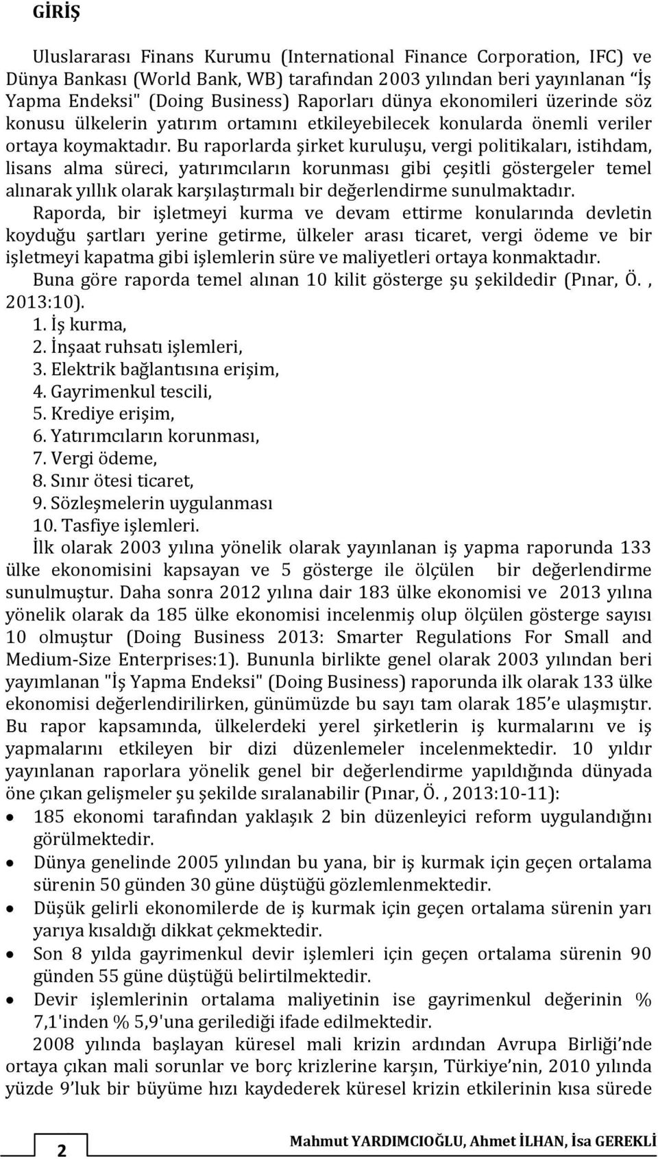 Bu raporlarda şirket kuruluşu, vergi politikaları, istihdam, lisans alma süreci, yatırımcıların korunması gibi çeşitli göstergeler temel alınarak yıllık olarak karşılaştırmalı bir değerlendirme