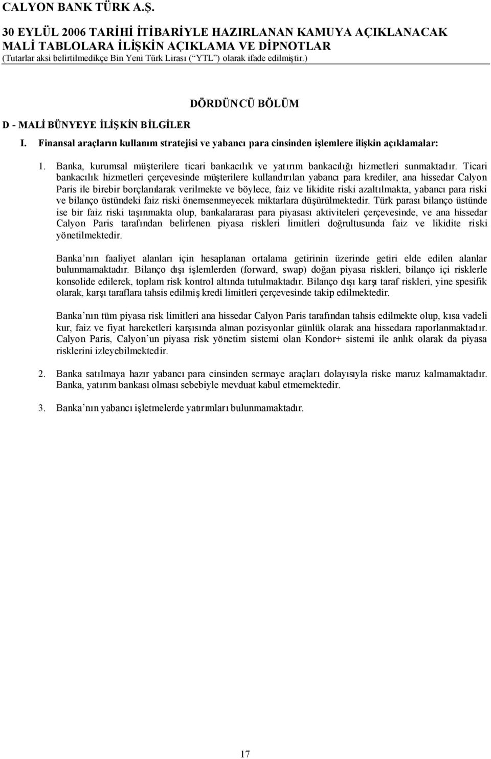 Ticari bankacılık hizmetleri çerçevesinde müşterilere kullandırılan yabancıpara krediler, ana hissedar Calyon Paris ile birebir borçlanılarak verilmekte ve böylece, faiz ve likidite riski