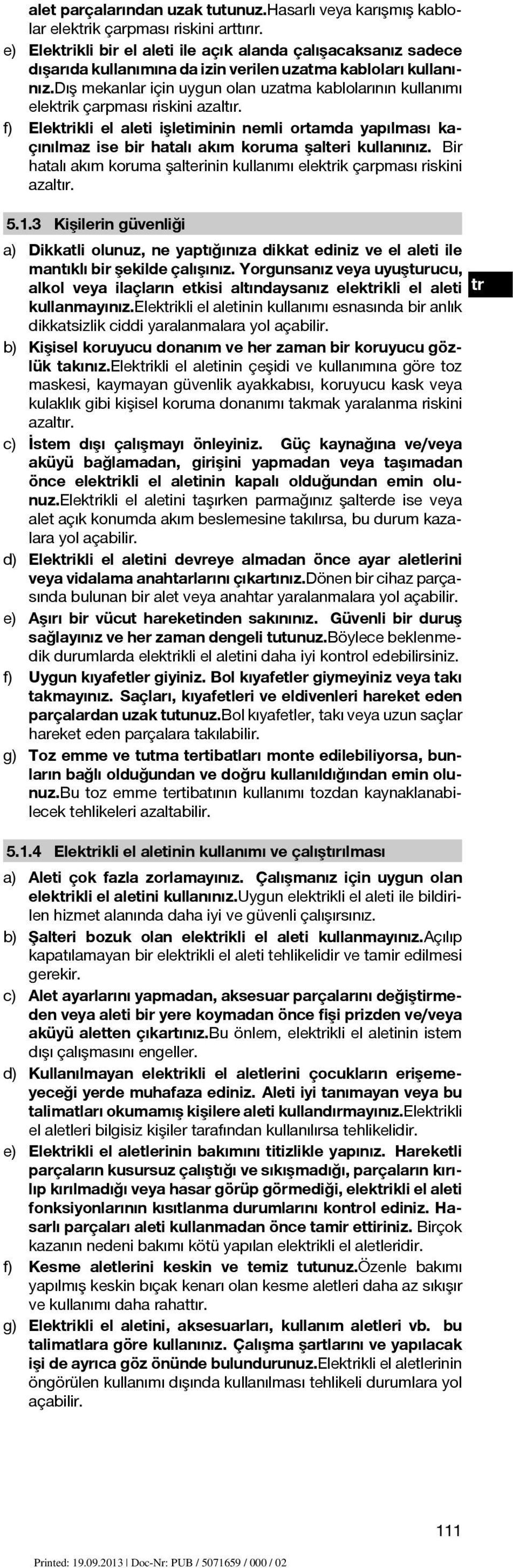 dış mekanlar için uygun olan uzatma kablolarının kullanımı elekik çarpması riskini azaltır.