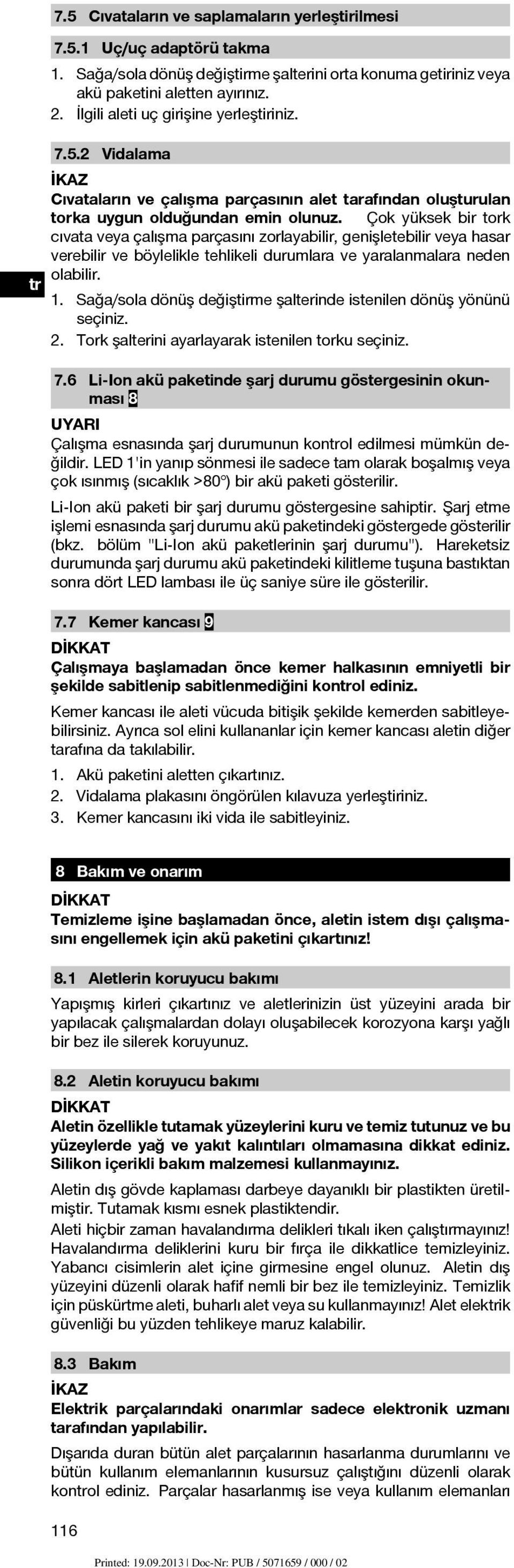 Çok yüksek bir tork cıvata veya çalışma parçasını zorlayabilir, genişletebilir veya hasar verebilir ve böylelikle tehlikeli durumlara ve yaralanmalara neden olabilir. 1.