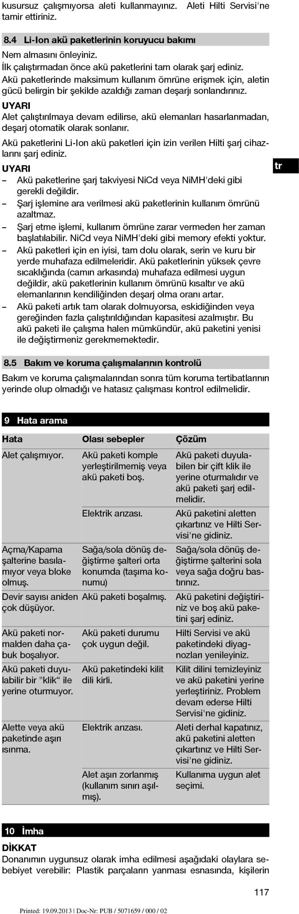 Alet çalıştırılmaya devam edilirse, akü elemanları hasarlanmadan, deşarj otomatik olarak sonlanır. Akü paketlerini Li-Ion akü paketleri için izin verilen Hilti şarj cihazlarını şarj ediniz.