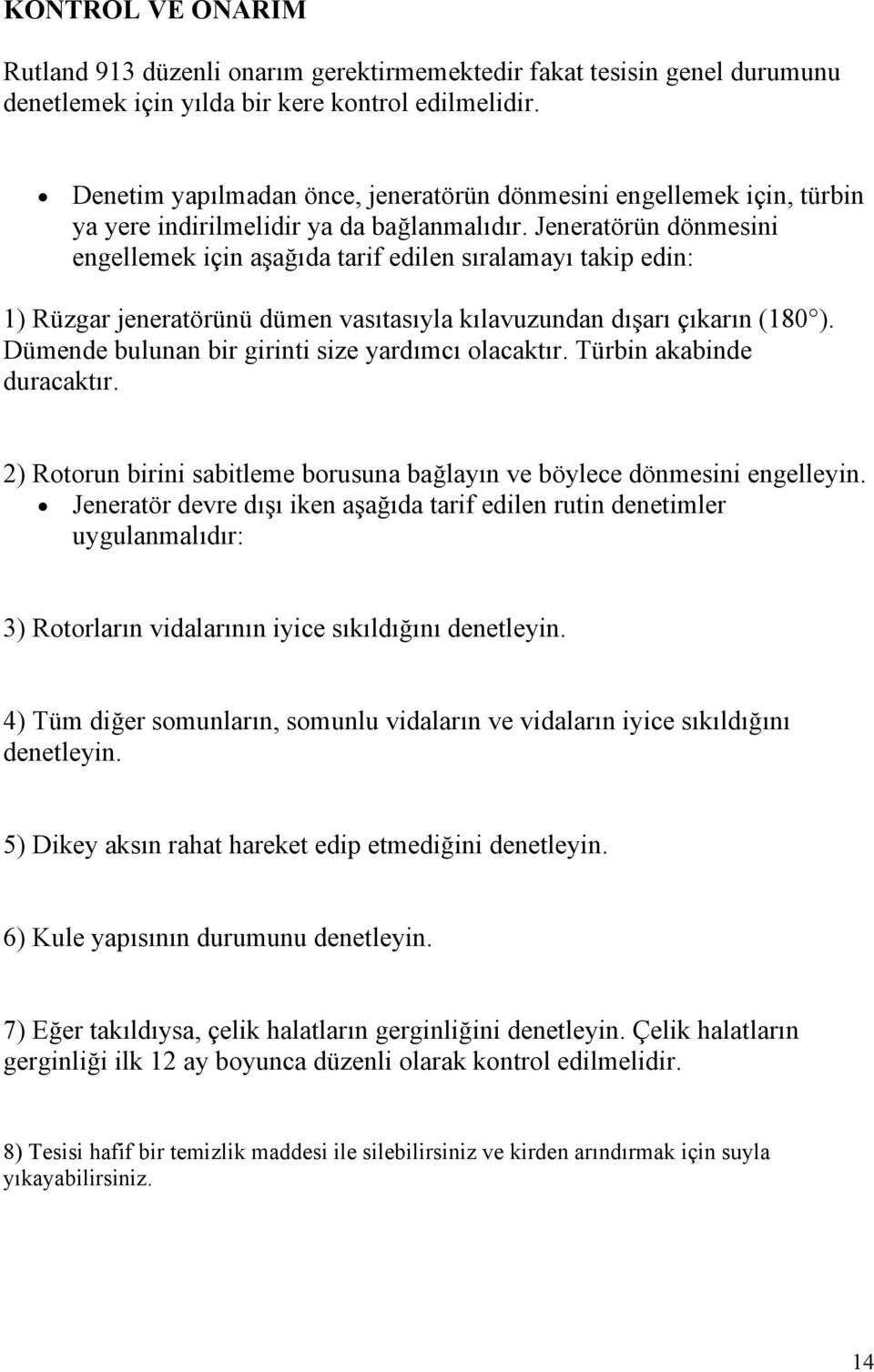 Jeneratörün dönmesini engellemek için aşağıda tarif edilen sıralamayı takip edin: 1) Rüzgar jeneratörünü dümen vasıtasıyla kılavuzundan dışarı çıkarın (180 ).