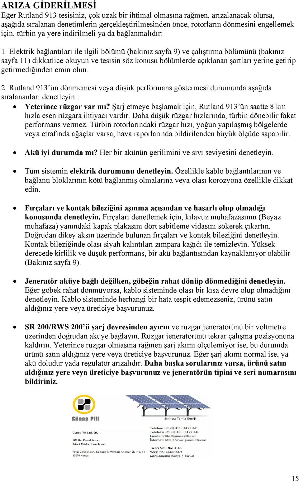 Elektrik bağlantıları ile ilgili bölümü (bakınız sayfa 9) ve çalıştırma bölümünü (bakınız sayfa 11) dikkatlice okuyun ve tesisin söz konusu bölümlerde açıklanan şartları yerine getirip