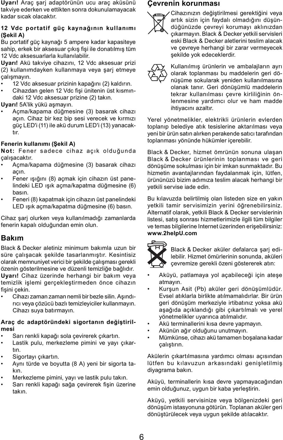 Uyarı! Akü takviye cihazını, 12 Vdc aksesuar prizi (2) kullanımdayken kullanmaya veya şarj etmeye çalışmayın. 12 Vdc aksesuar prizinin kapağını (2) kaldırın.