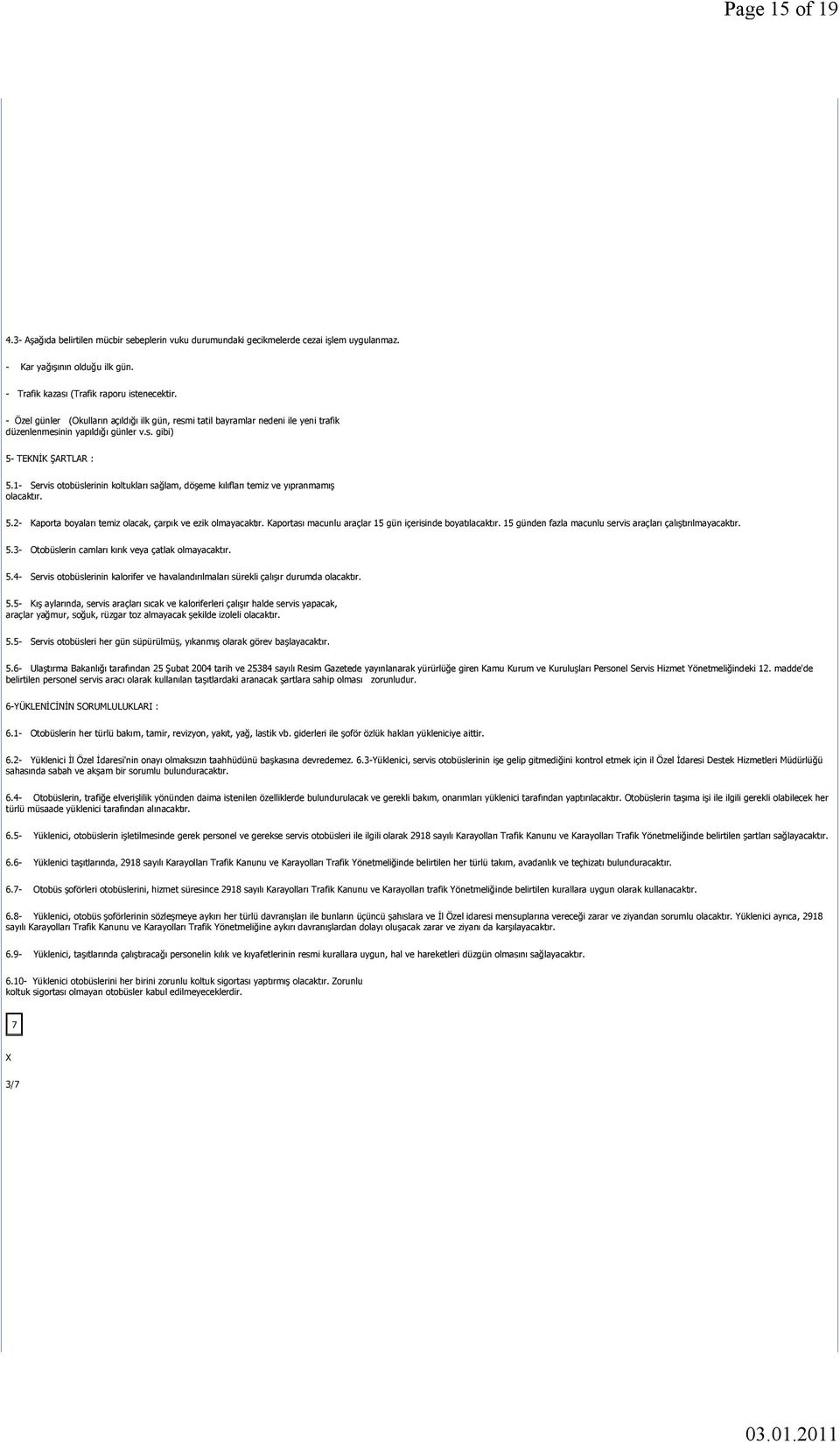 1- Servis otobüslerinin koltukları sağlam, döşeme kılıfları temiz ve yıpranmamış olacaktır. 5.2- Kaporta boyaları temiz olacak, çarpık ve ezik olmayacaktır.