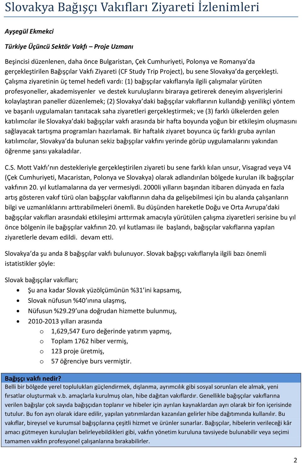 Çalışma ziyaretinin üç temel hedefi vardı: (1) bağışçılar vakıflarıyla ilgili çalışmalar yürüten profesyoneller, akademisyenler ve destek kuruluşlarını biraraya getirerek deneyim alışverişlerini