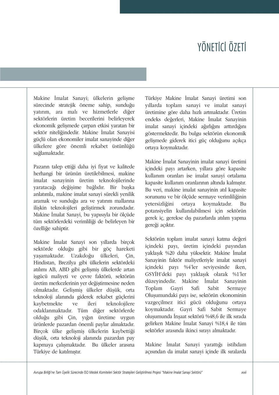 Pazar n talep etti i daha iyi fiyat ve kalitede herhangi bir ürünün üretilebilmesi, makine imalat sanayinin üretim teknolojilerinde yarataca de iflime ba l d r.