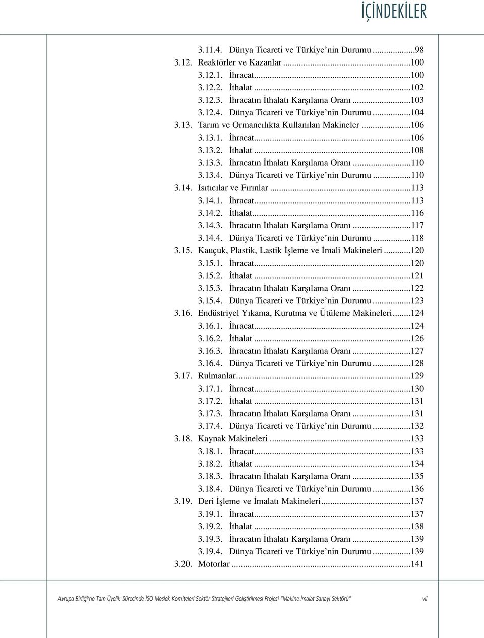 Is t c lar ve F r nlar...113 3.14.1. hracat...113 3.14.2. thalat...116 3.14.3. hracat n thalat Karfl lama Oran...117 3.14.4. Dünya Ticareti ve Türkiye nin Durumu...118 3.15.