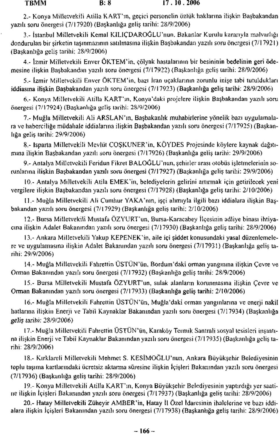 Bakanlar Kurulu kararıyla malvarlığı dondurulan bir şirketin taşınmazının satılmasına ilişkin Başbakandan yazılı soru önergesi (7/17921) (Başkanlığa geliş tarihi: 28/9/2006) 4.