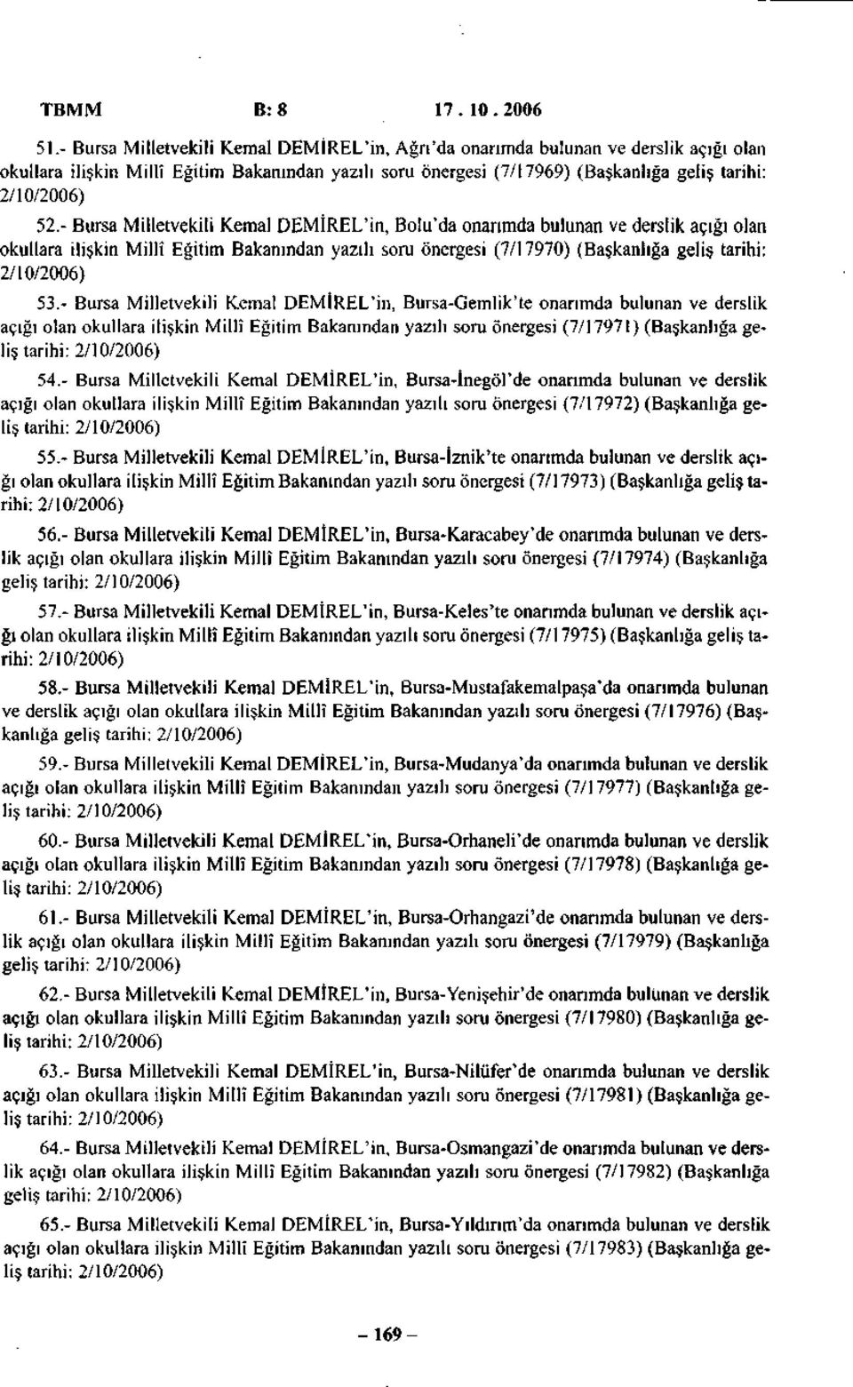 - Bursa Milletvekili Kemal DEMİREL'in, Bolu'da onarımda bulunan ve derslik açığı olan okullara ilişkin Millî Eğitim Bakanından yazılı soru önergesi (7/17970) (Başkanlığa geliş tarihi: 2/10/2006) 53.