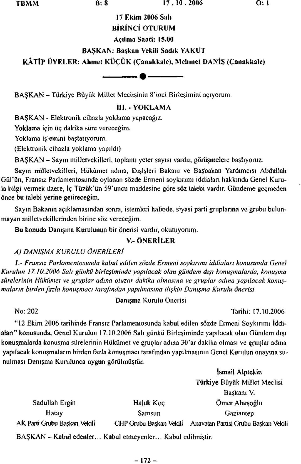 -YOKLAMA BAŞKAN - Elektronik cihazla yoklama yapacağız. Yoklama için üç dakika süre vereceğim. Yoklama işlemini başlatıyorum.