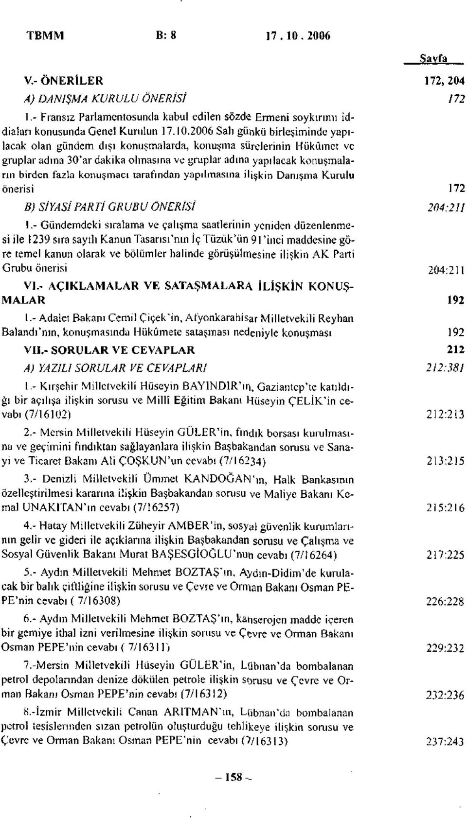 2006 Salı günkü birleşiminde yapılacak olan gündem dışı konuşmalarda, konuşma sürelerinin Hükümet ve gruplar adına 30'ar dakika olmasına ve gruplar adına yapılacak konuşmaların birden fazla konuşmacı