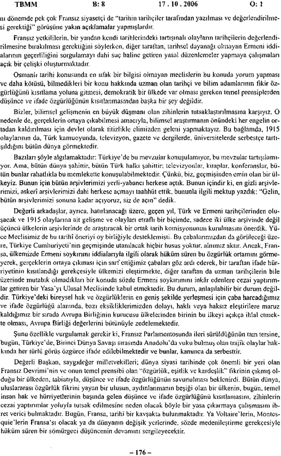 iddialarının geçerliliğini sorgulamayı dahi suç haline getiren yasal düzenlemeler yapmaya çalışmaları açık bir çelişki oluşturmaktadır.