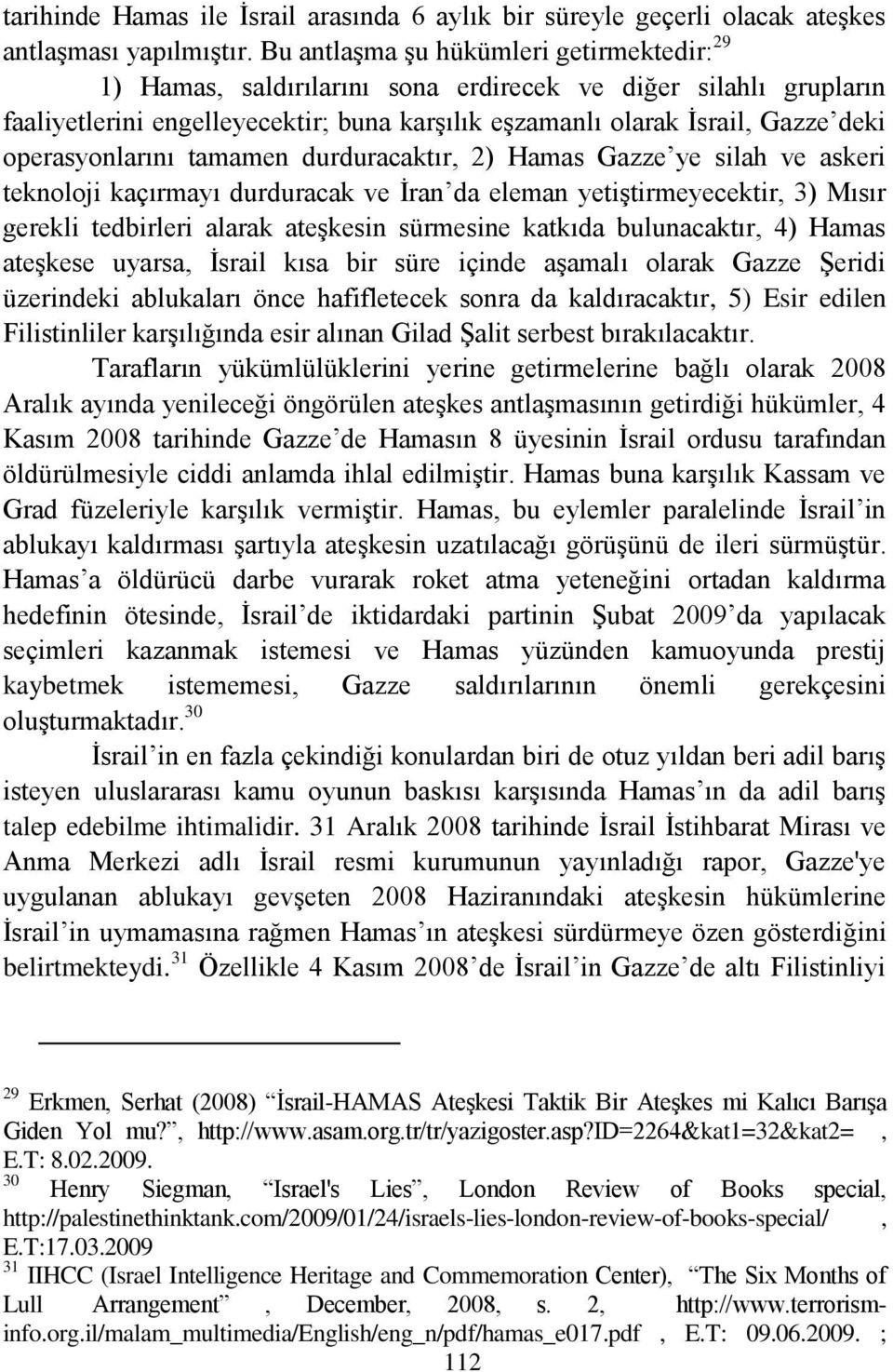 operasyonlarını tamamen durduracaktır, 2) Hamas Gazze ye silah ve askeri teknoloji kaçırmayı durduracak ve Ġran da eleman yetiģtirmeyecektir, 3) Mısır gerekli tedbirleri alarak ateģkesin sürmesine