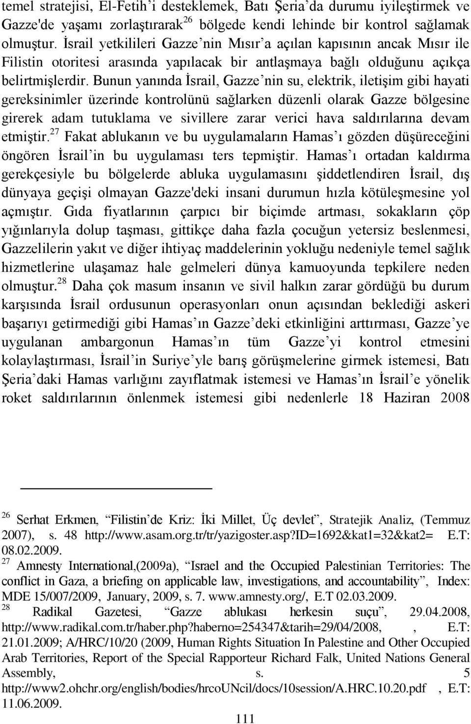 Bunun yanında Ġsrail, Gazze nin su, elektrik, iletiģim gibi hayati gereksinimler üzerinde kontrolünü sağlarken düzenli olarak Gazze bölgesine girerek adam tutuklama ve sivillere zarar verici hava