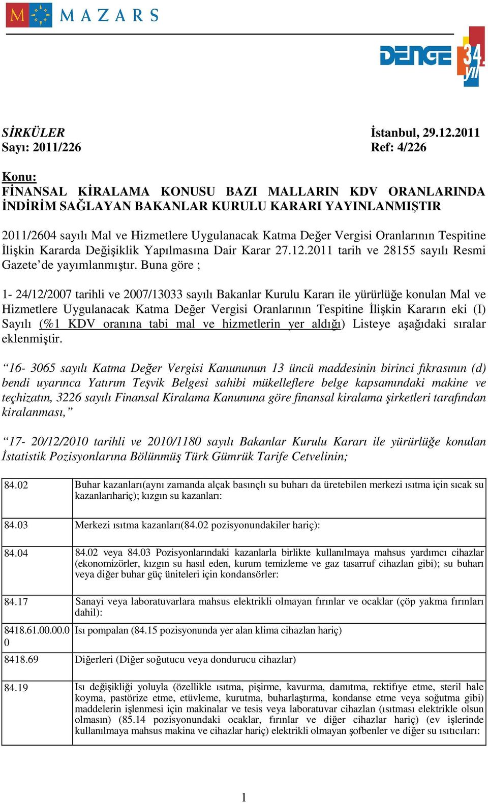 Değer Vergisi Oranlarının Tespitine Đlişkin Kararda Değişiklik Yapılmasına Dair Karar 27.12.2011 tarih ve 28155 sayılı Resmi Gazete de yayımlanmıştır.