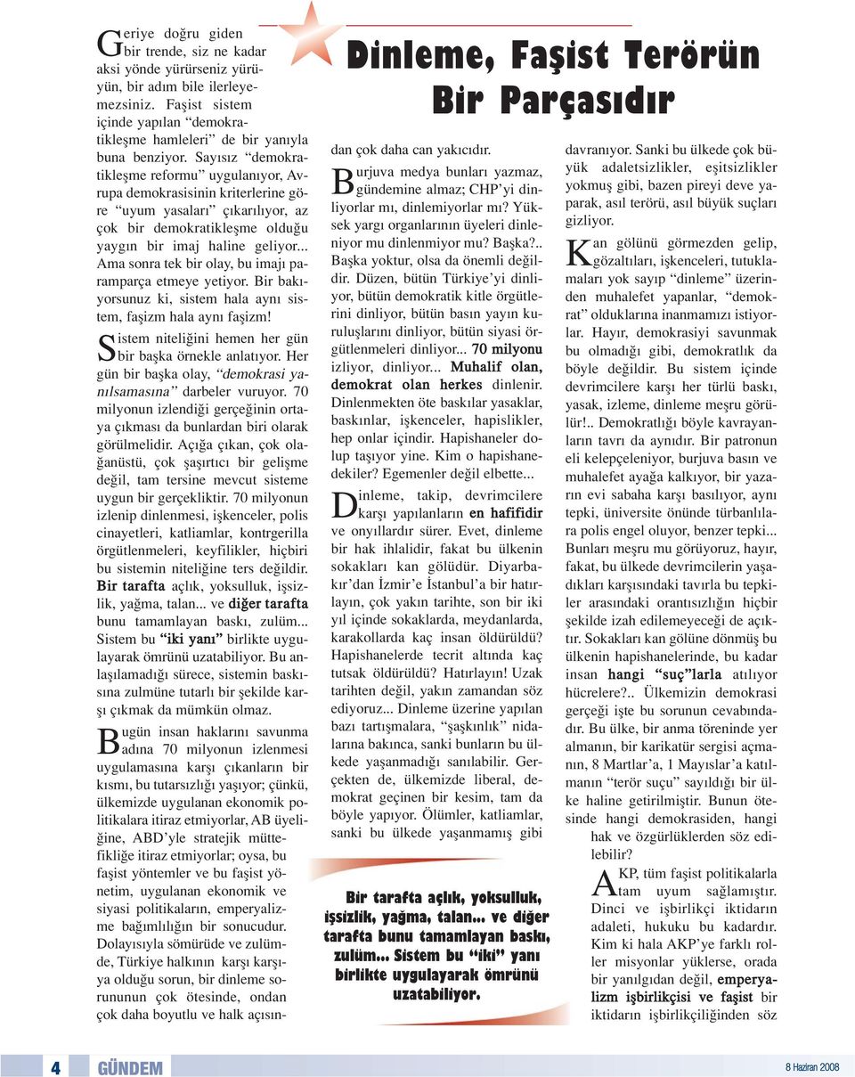 .. Ama sonra tek bir olay, bu imaj paramparça etmeye yetiyor. Bir bak - yorsunuz ki, sistem hala ayn sistem, faflizm hala ayn faflizm! Sistem niteli ini hemen her gün bir baflka örnekle anlat yor.